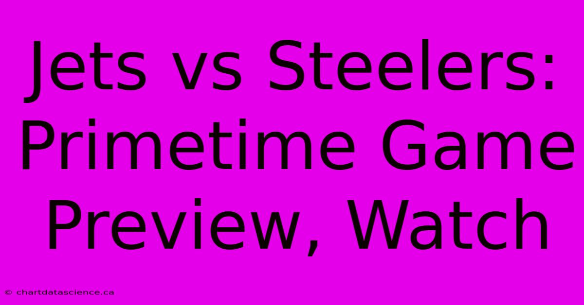 Jets Vs Steelers: Primetime Game Preview, Watch