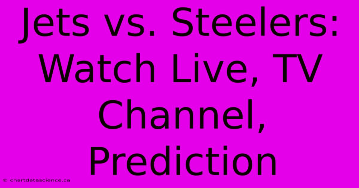 Jets Vs. Steelers: Watch Live, TV Channel, Prediction