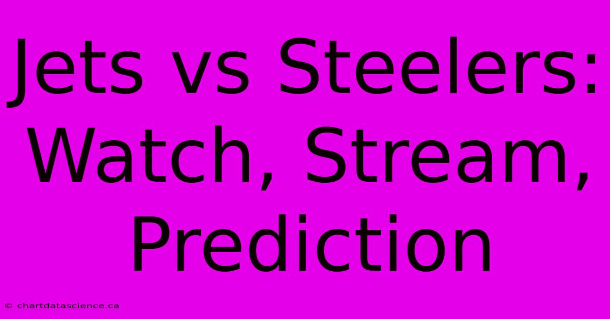 Jets Vs Steelers: Watch, Stream, Prediction