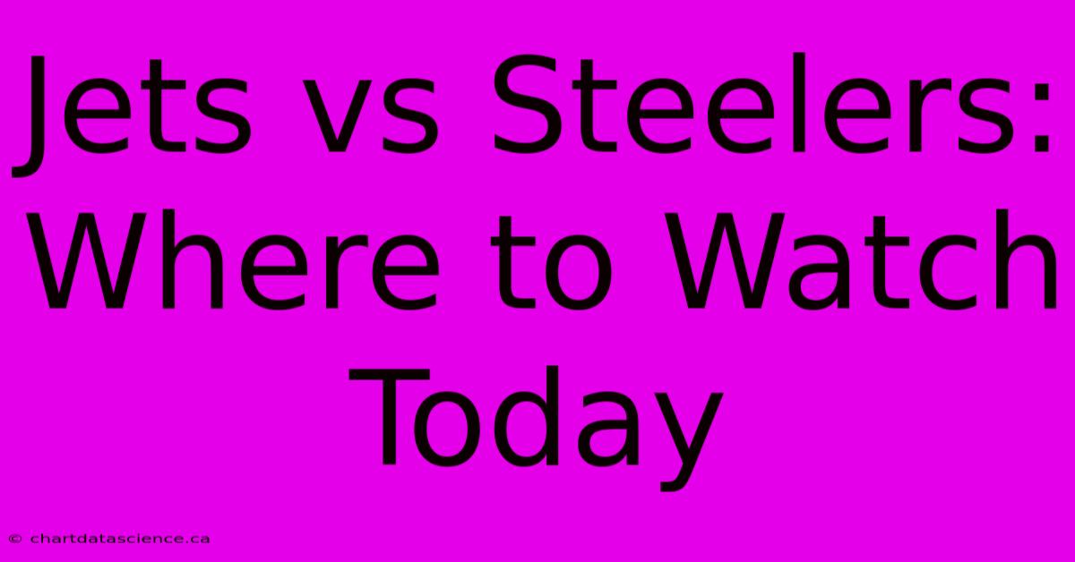 Jets Vs Steelers: Where To Watch Today