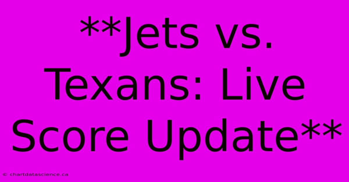 **Jets Vs. Texans: Live Score Update**