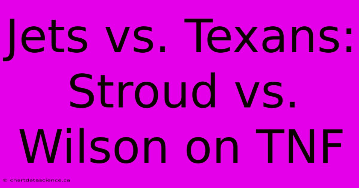 Jets Vs. Texans: Stroud Vs. Wilson On TNF