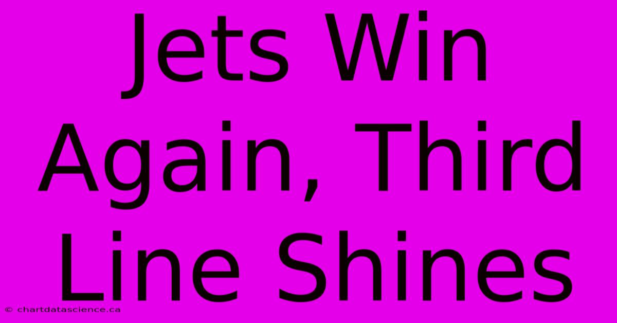 Jets Win Again, Third Line Shines