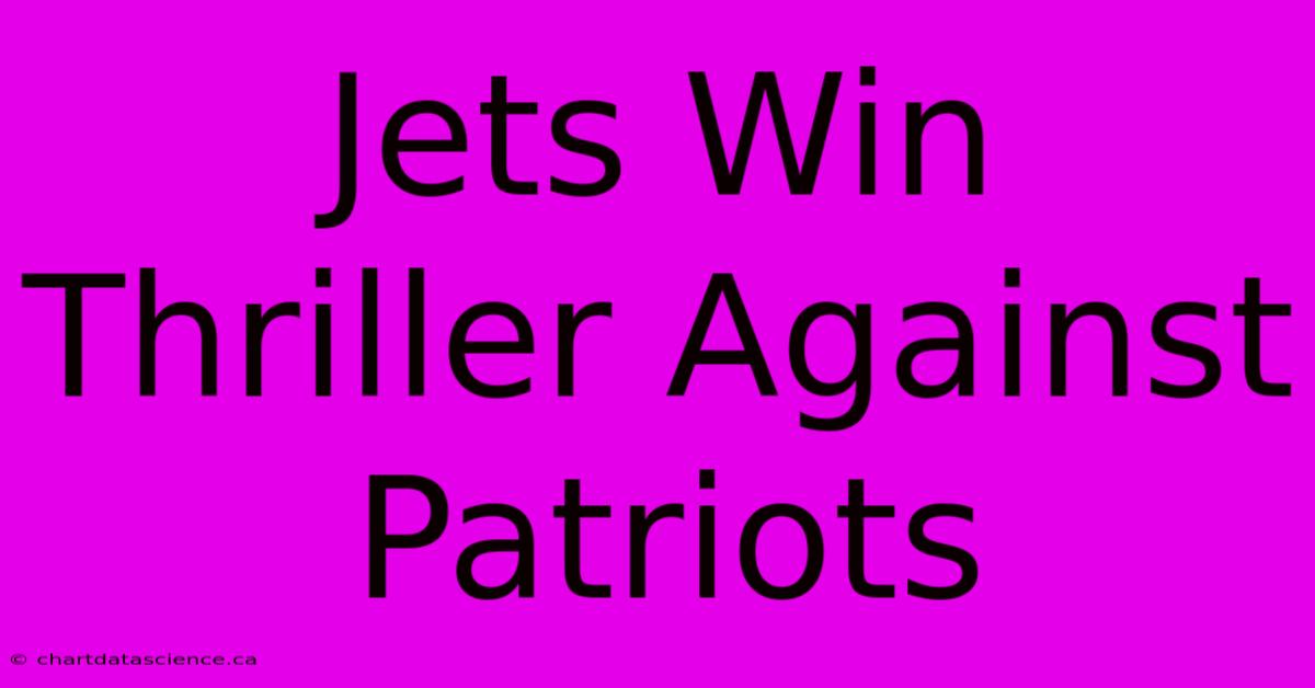 Jets Win Thriller Against Patriots