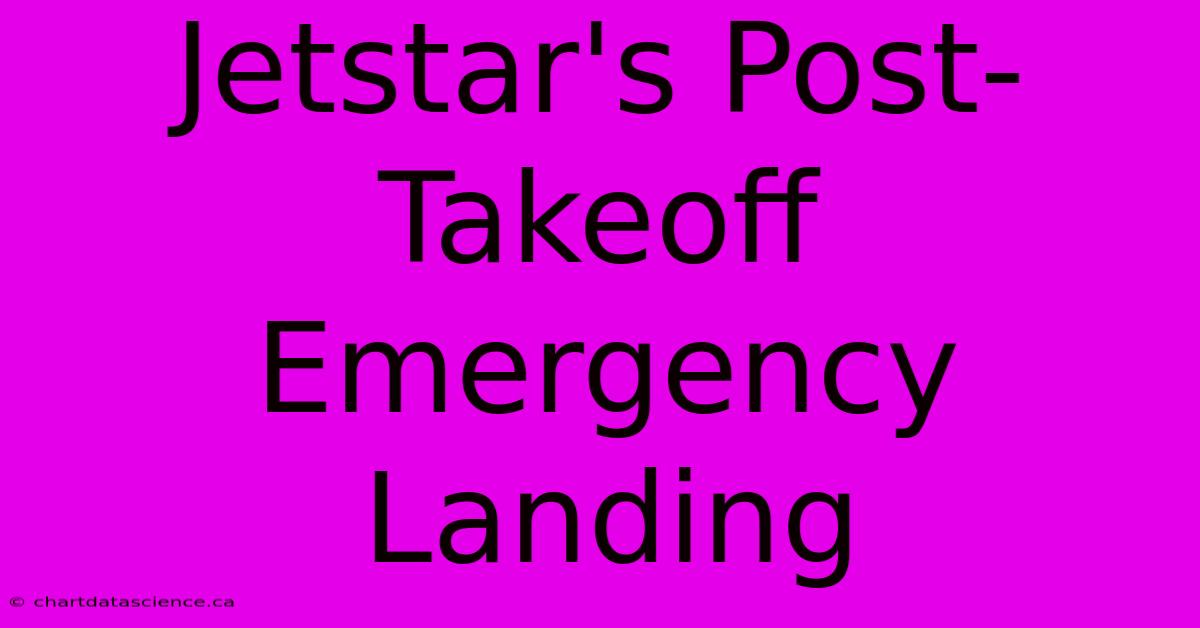 Jetstar's Post-Takeoff Emergency Landing