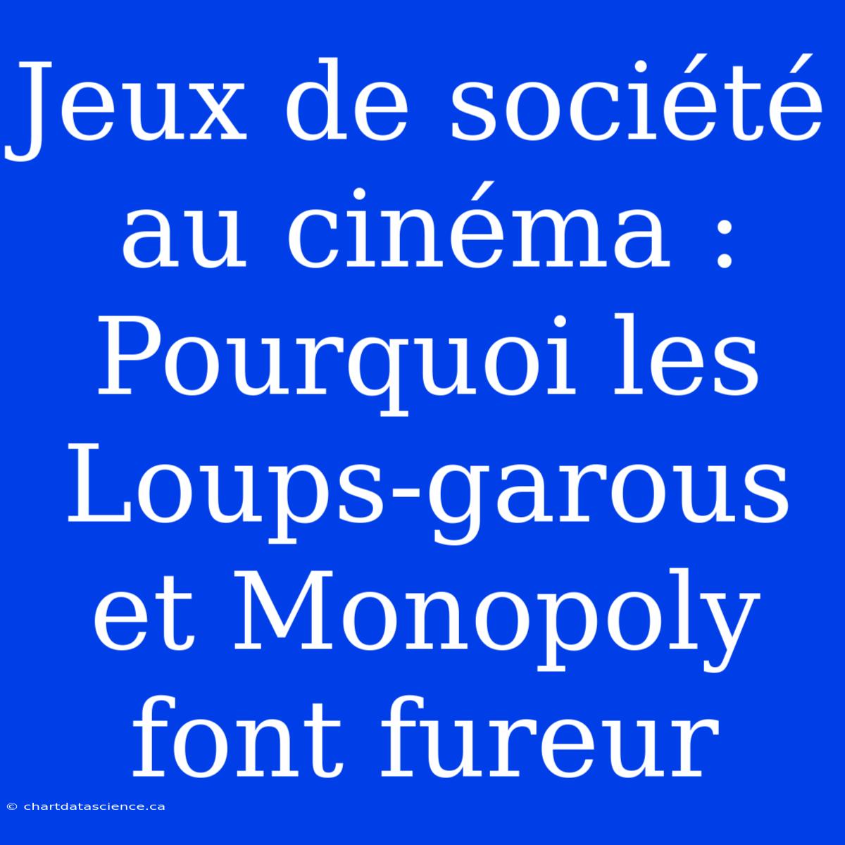 Jeux De Société Au Cinéma : Pourquoi Les Loups-garous Et Monopoly Font Fureur