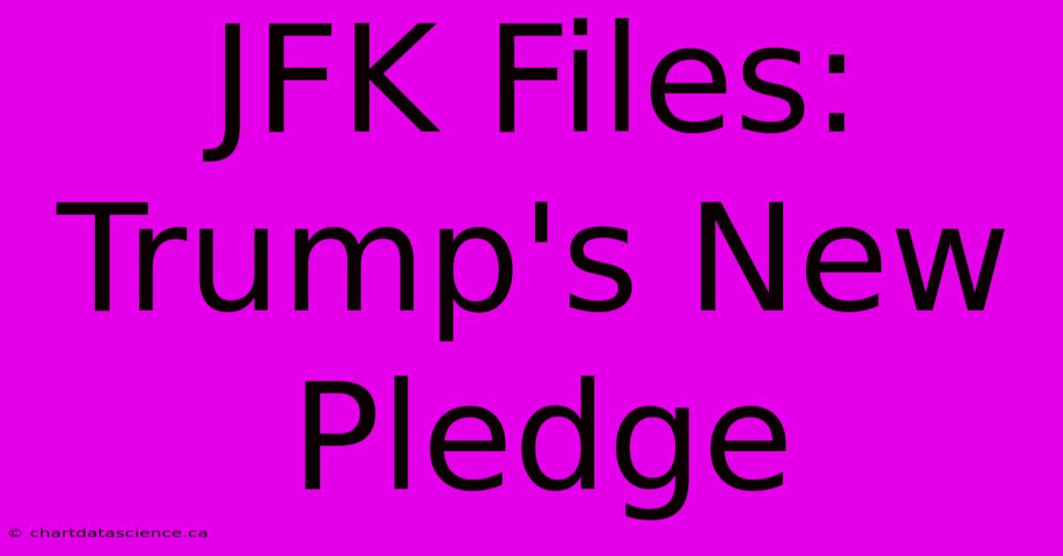 JFK Files: Trump's New Pledge