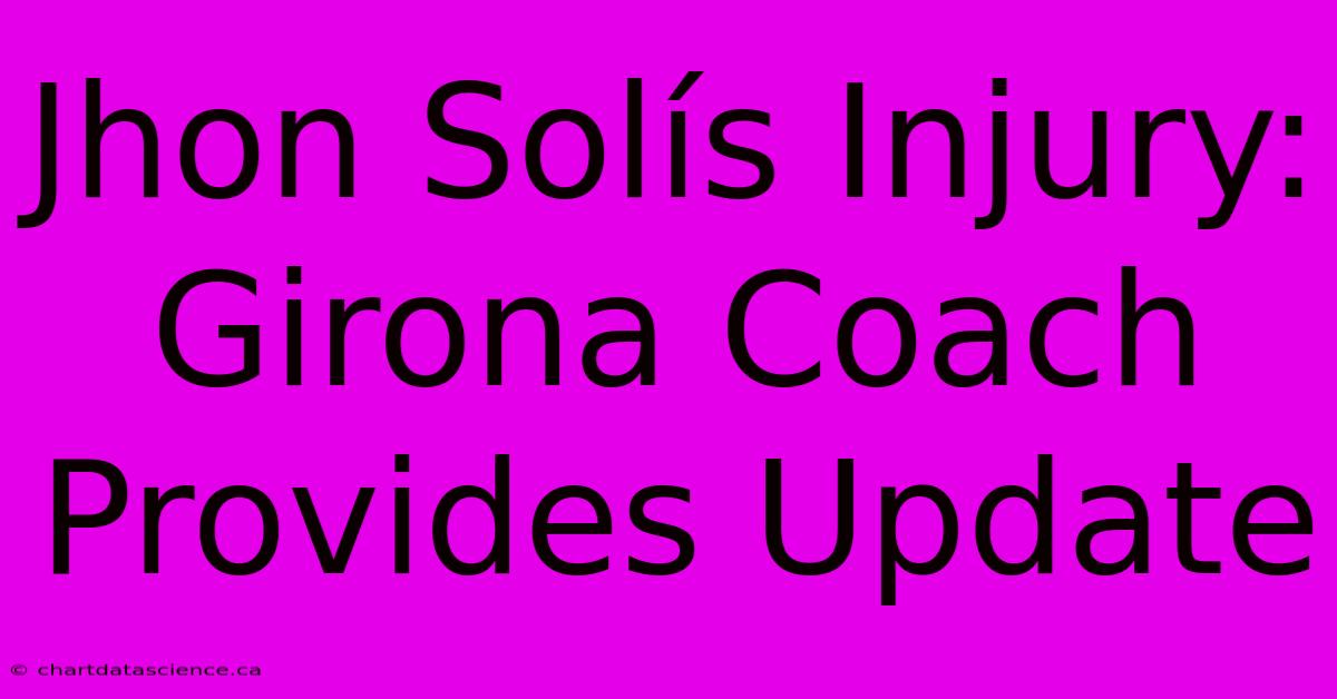 Jhon Solís Injury: Girona Coach Provides Update