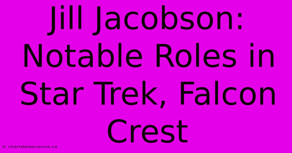 Jill Jacobson: Notable Roles In Star Trek, Falcon Crest