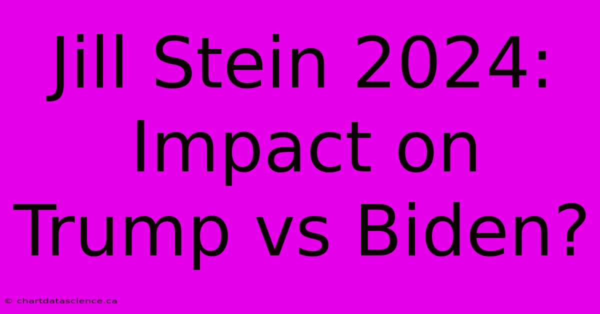 Jill Stein 2024: Impact On Trump Vs Biden?