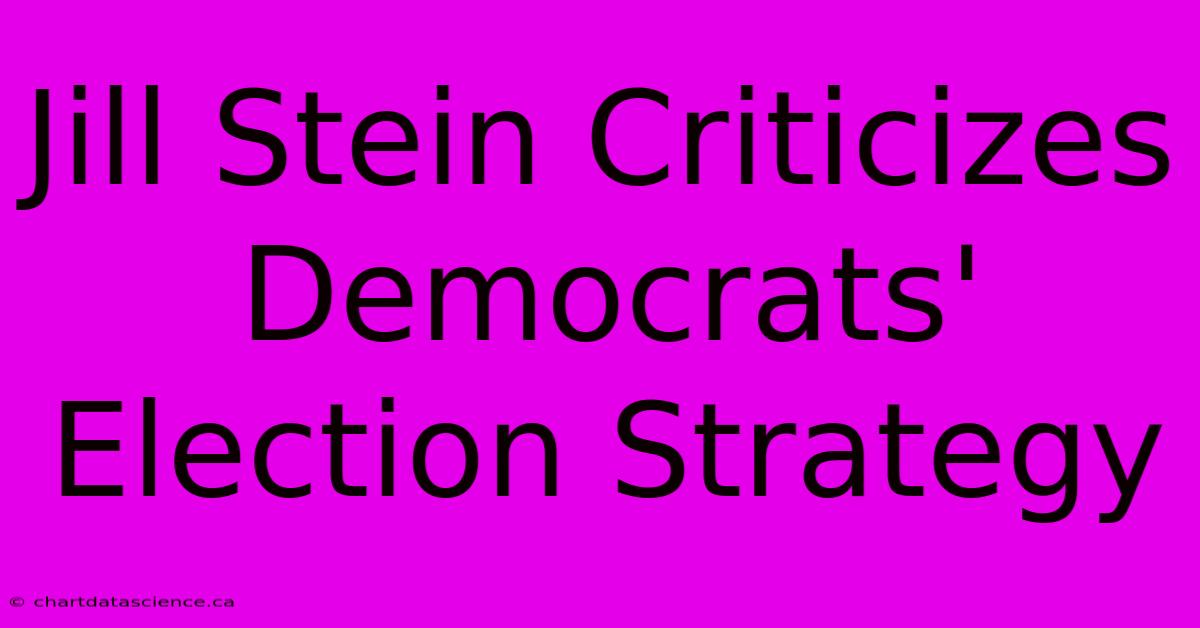 Jill Stein Criticizes Democrats' Election Strategy