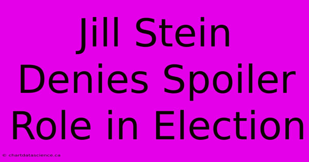 Jill Stein Denies Spoiler Role In Election