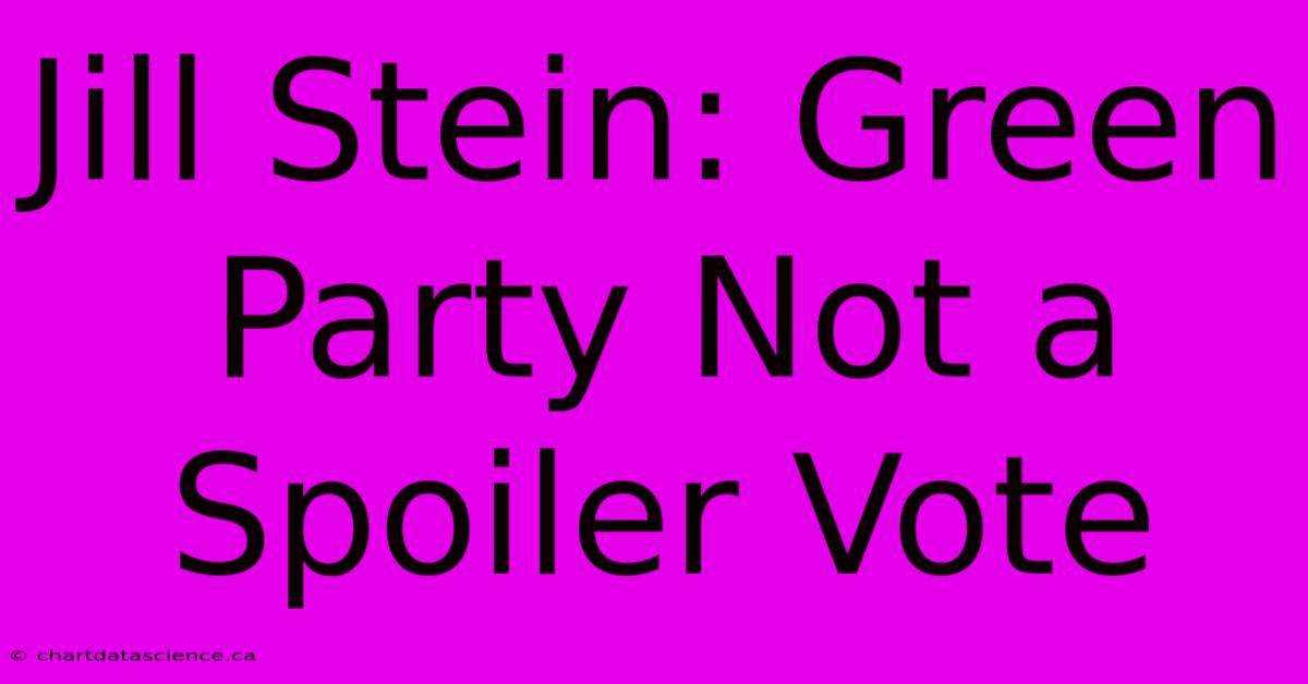 Jill Stein: Green Party Not A Spoiler Vote 