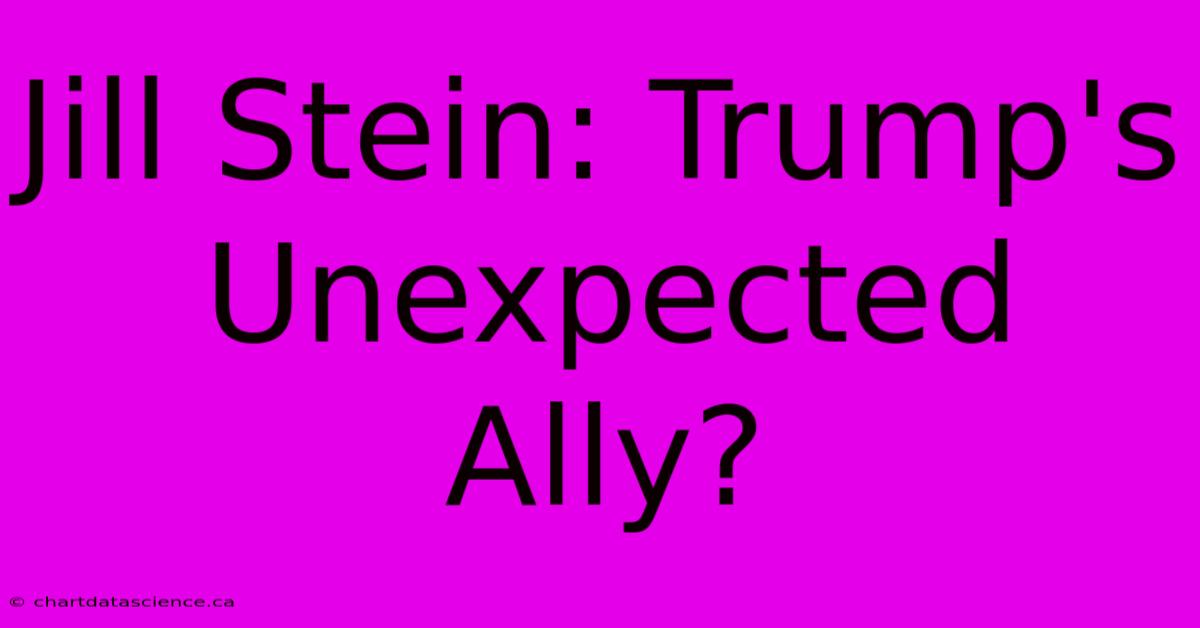 Jill Stein: Trump's Unexpected Ally?