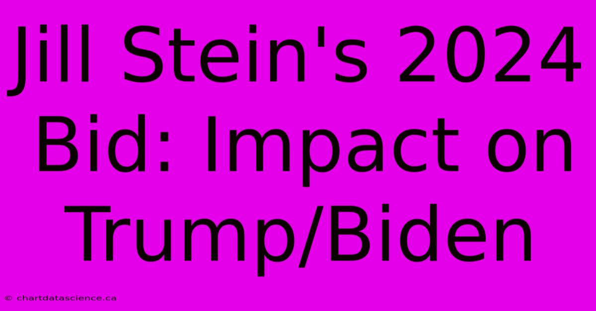 Jill Stein's 2024 Bid: Impact On Trump/Biden 