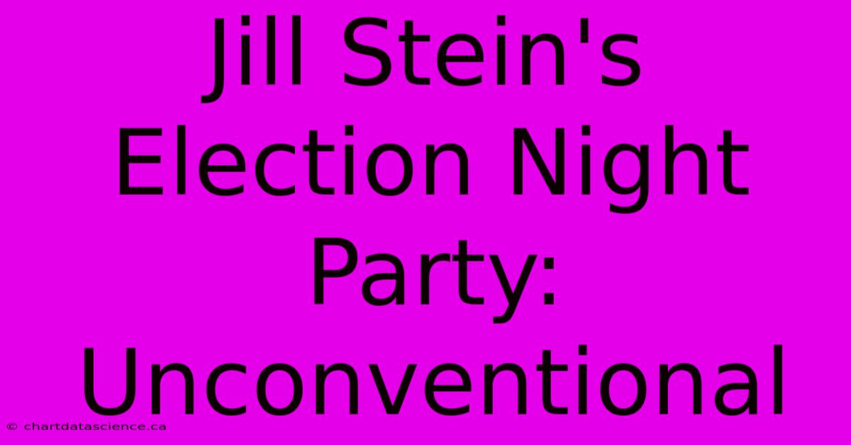 Jill Stein's Election Night Party: Unconventional 