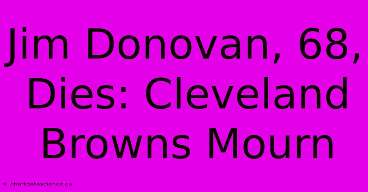 Jim Donovan, 68, Dies: Cleveland Browns Mourn  