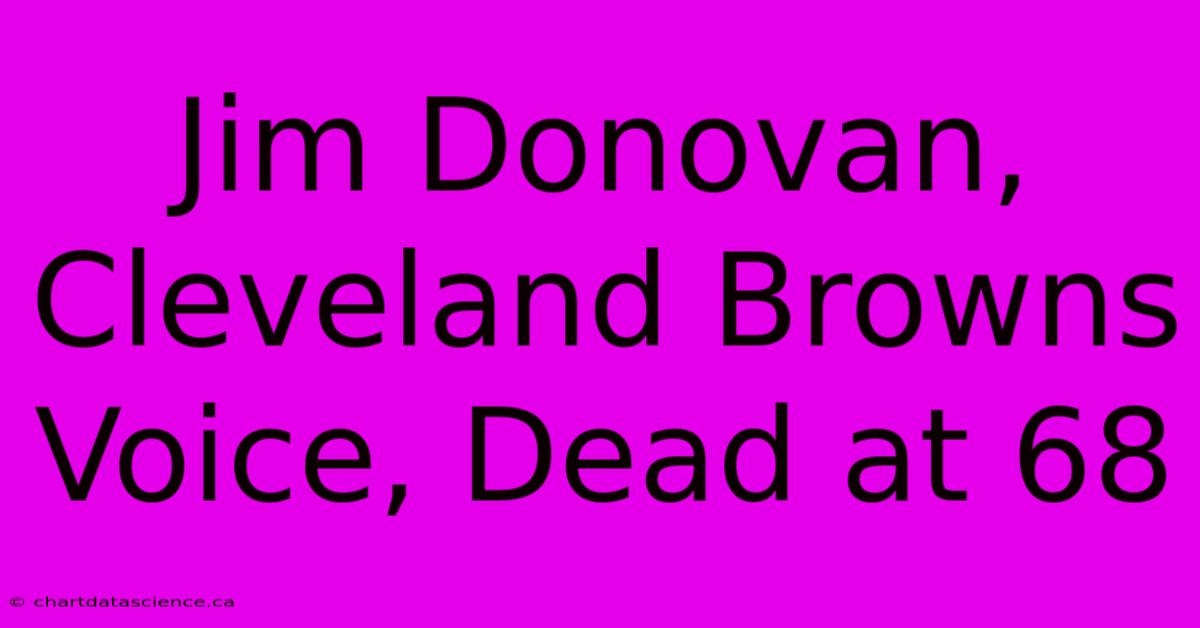 Jim Donovan, Cleveland Browns Voice, Dead At 68