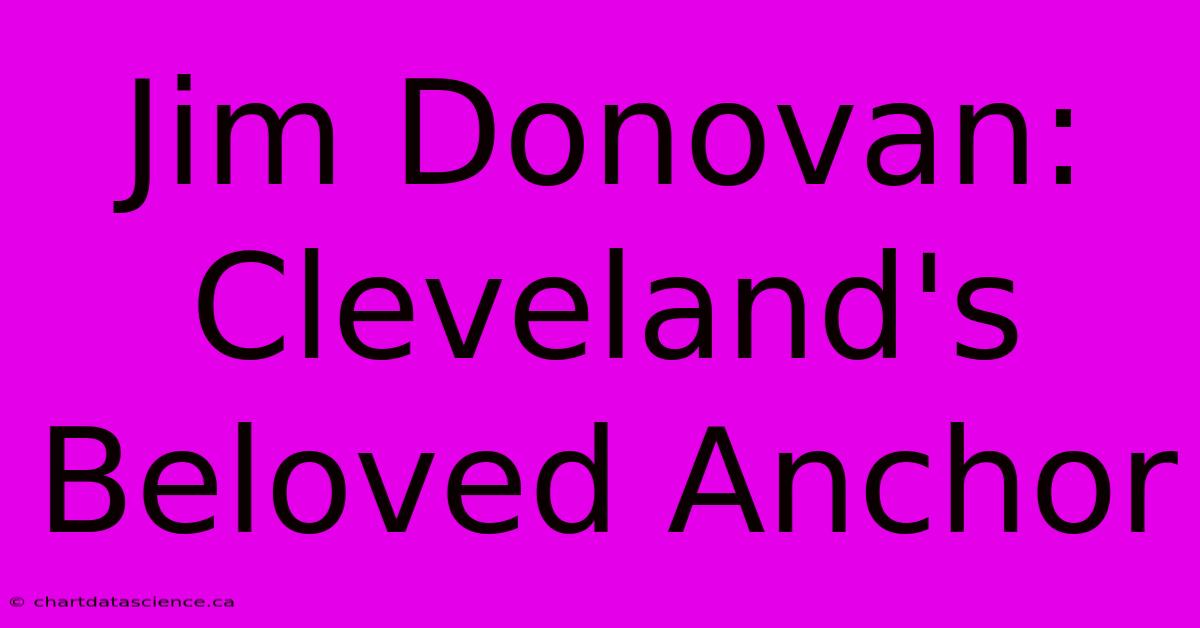 Jim Donovan: Cleveland's Beloved Anchor