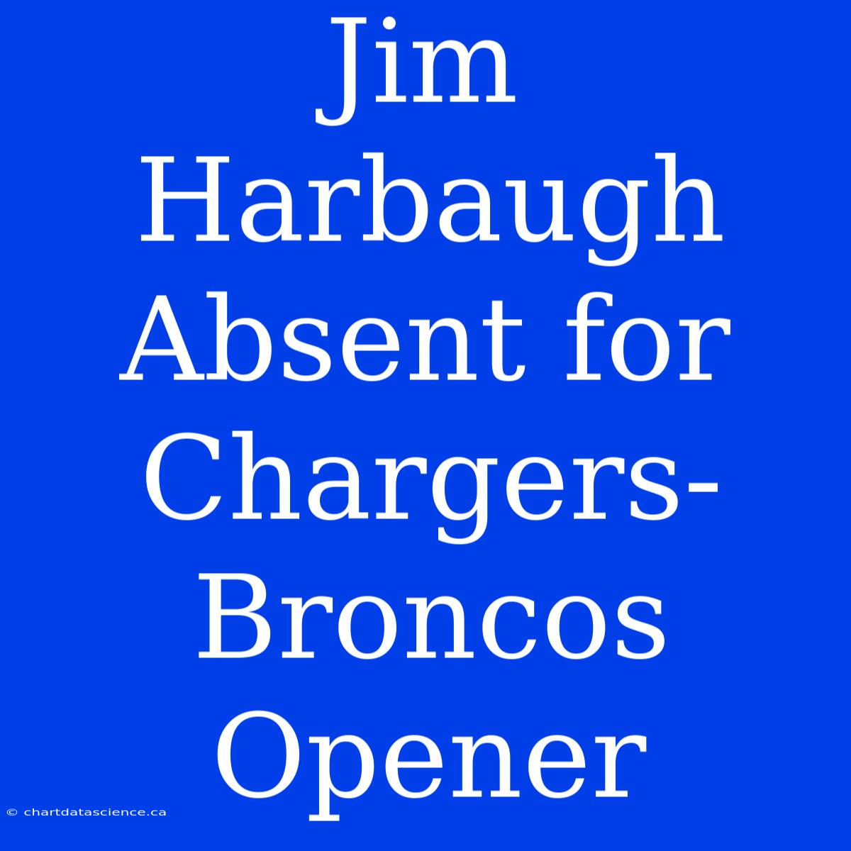 Jim Harbaugh Absent For Chargers-Broncos Opener