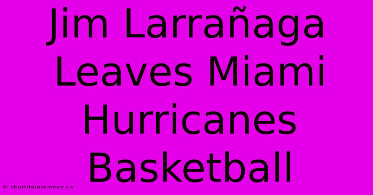 Jim Larrañaga Leaves Miami Hurricanes Basketball