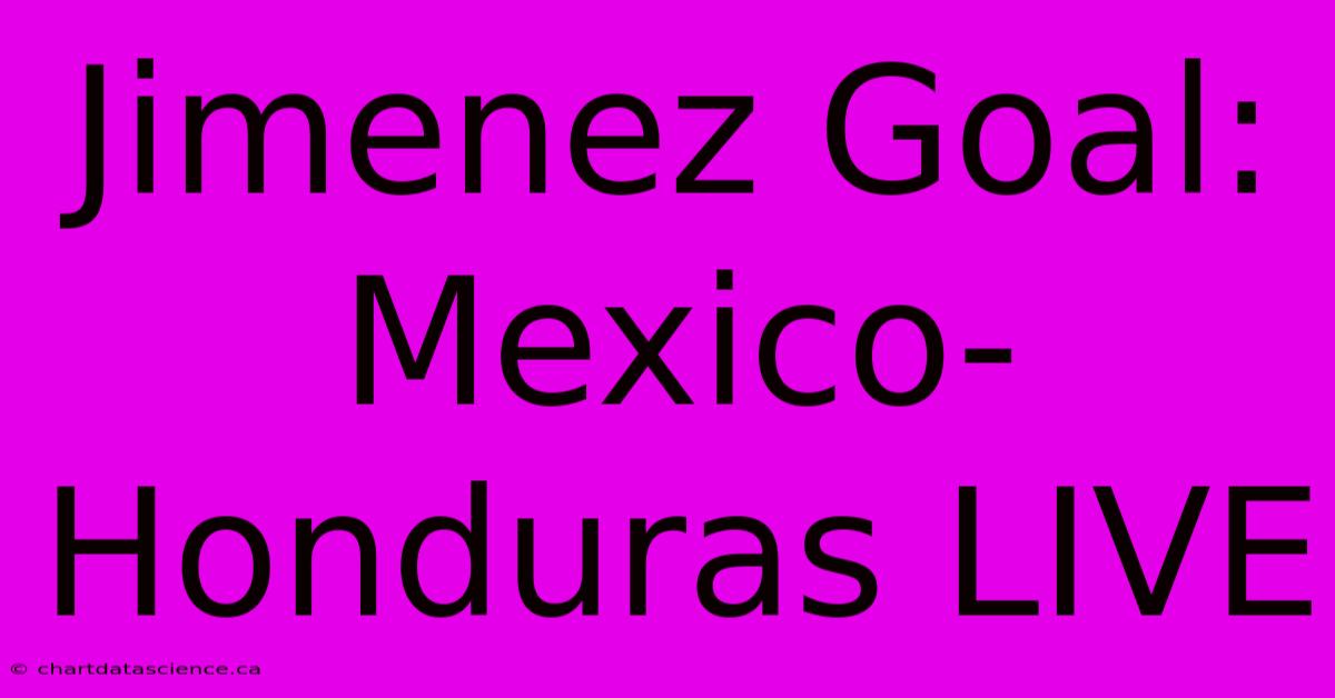 Jimenez Goal: Mexico-Honduras LIVE