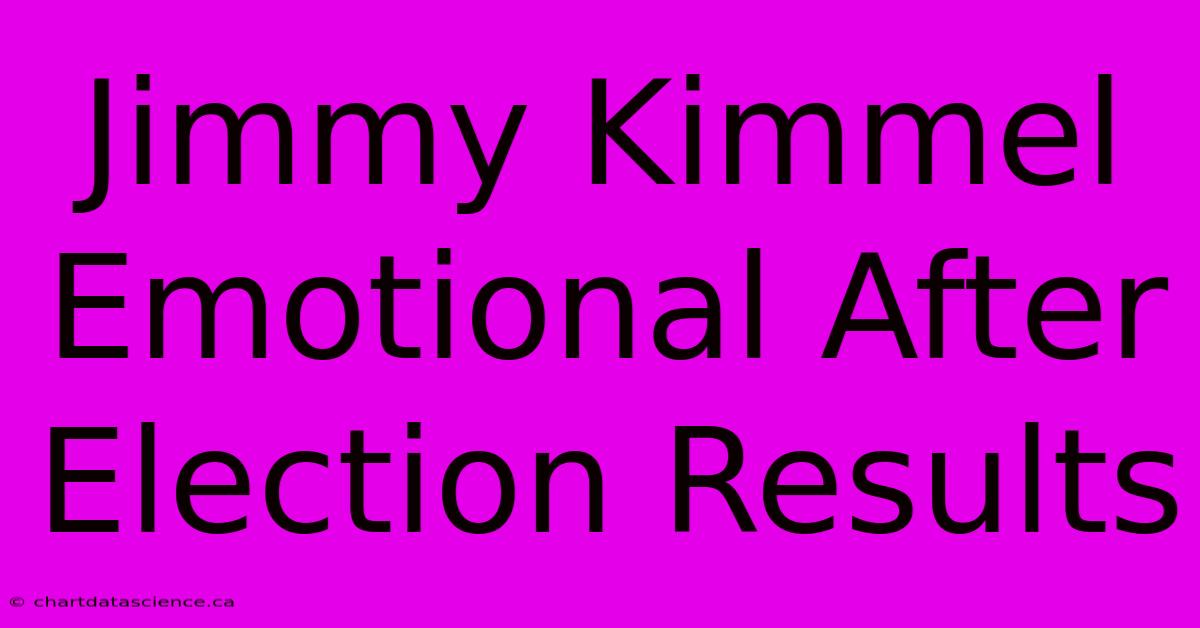 Jimmy Kimmel Emotional After Election Results