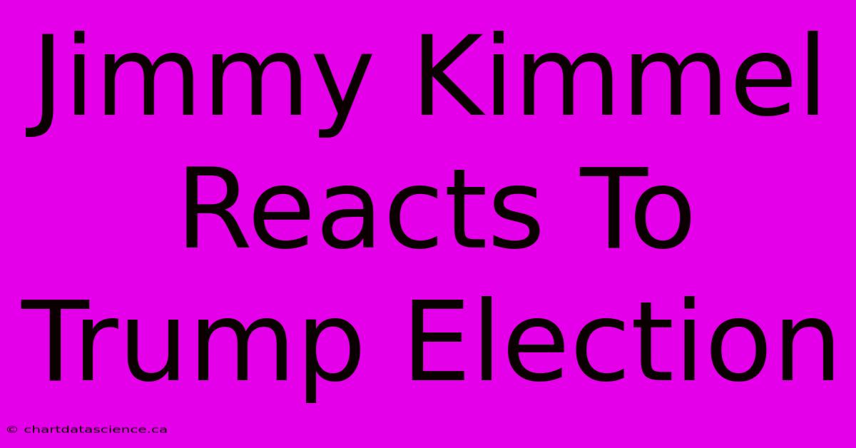 Jimmy Kimmel Reacts To Trump Election