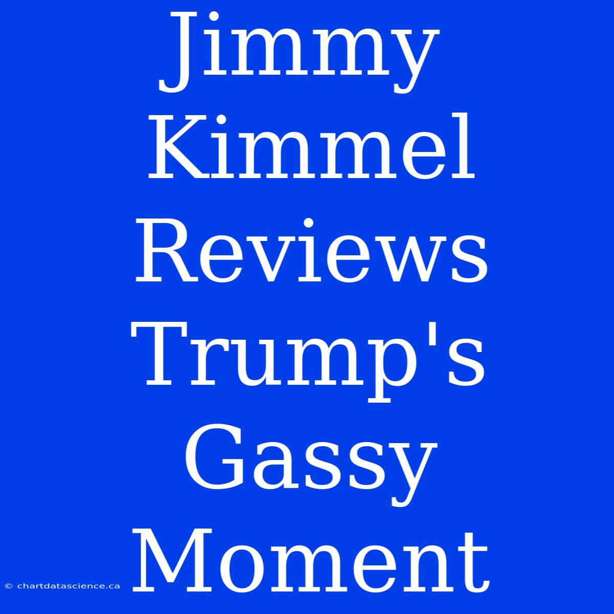 Jimmy Kimmel Reviews Trump's Gassy Moment