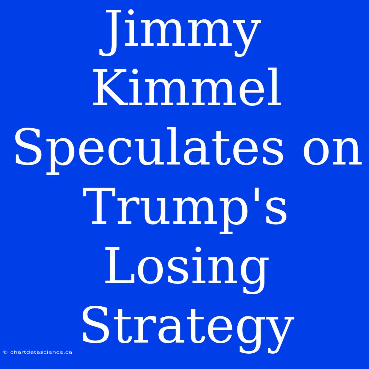 Jimmy Kimmel Speculates On Trump's Losing Strategy