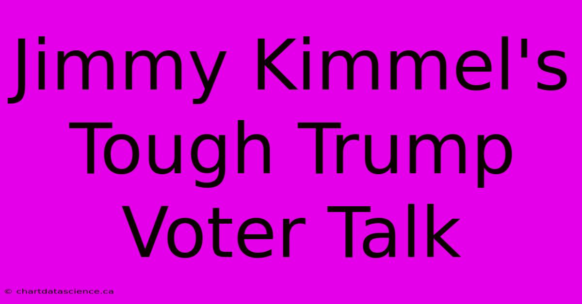 Jimmy Kimmel's Tough Trump Voter Talk 