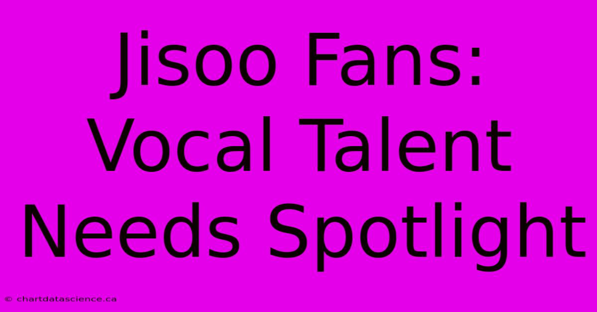 Jisoo Fans: Vocal Talent Needs Spotlight