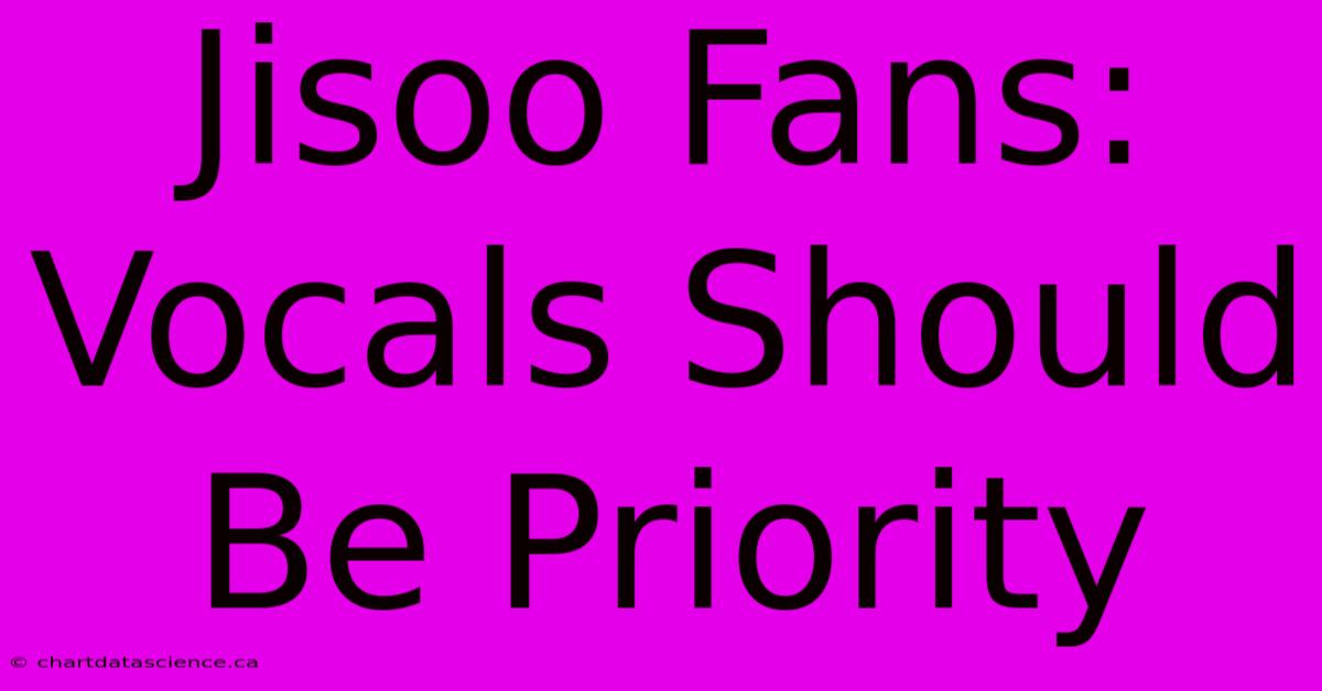 Jisoo Fans: Vocals Should Be Priority