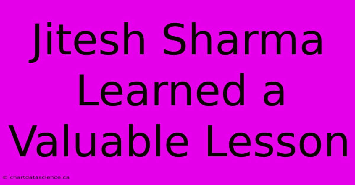 Jitesh Sharma Learned A Valuable Lesson