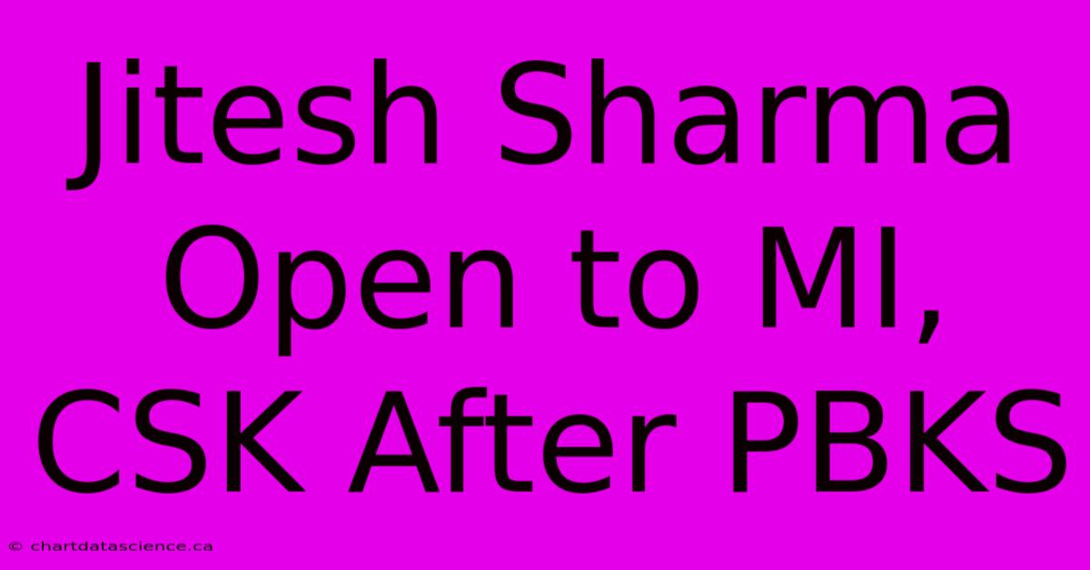 Jitesh Sharma Open To MI, CSK After PBKS