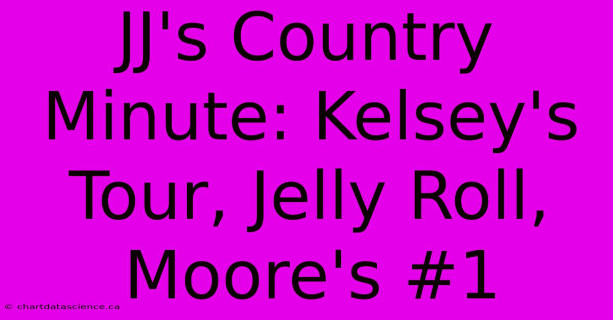 JJ's Country Minute: Kelsey's Tour, Jelly Roll, Moore's #1