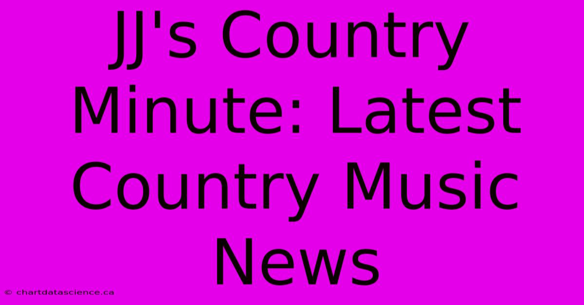 JJ's Country Minute: Latest Country Music News