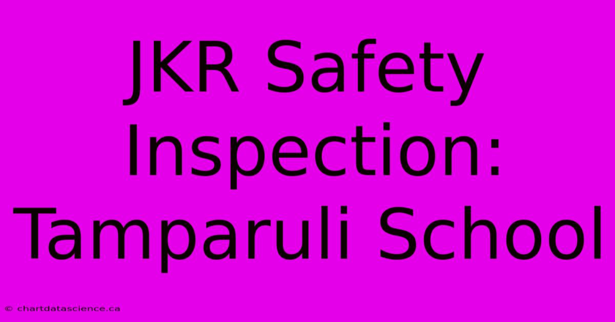 JKR Safety Inspection: Tamparuli School