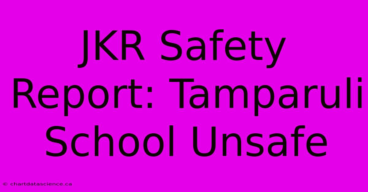 JKR Safety Report: Tamparuli School Unsafe