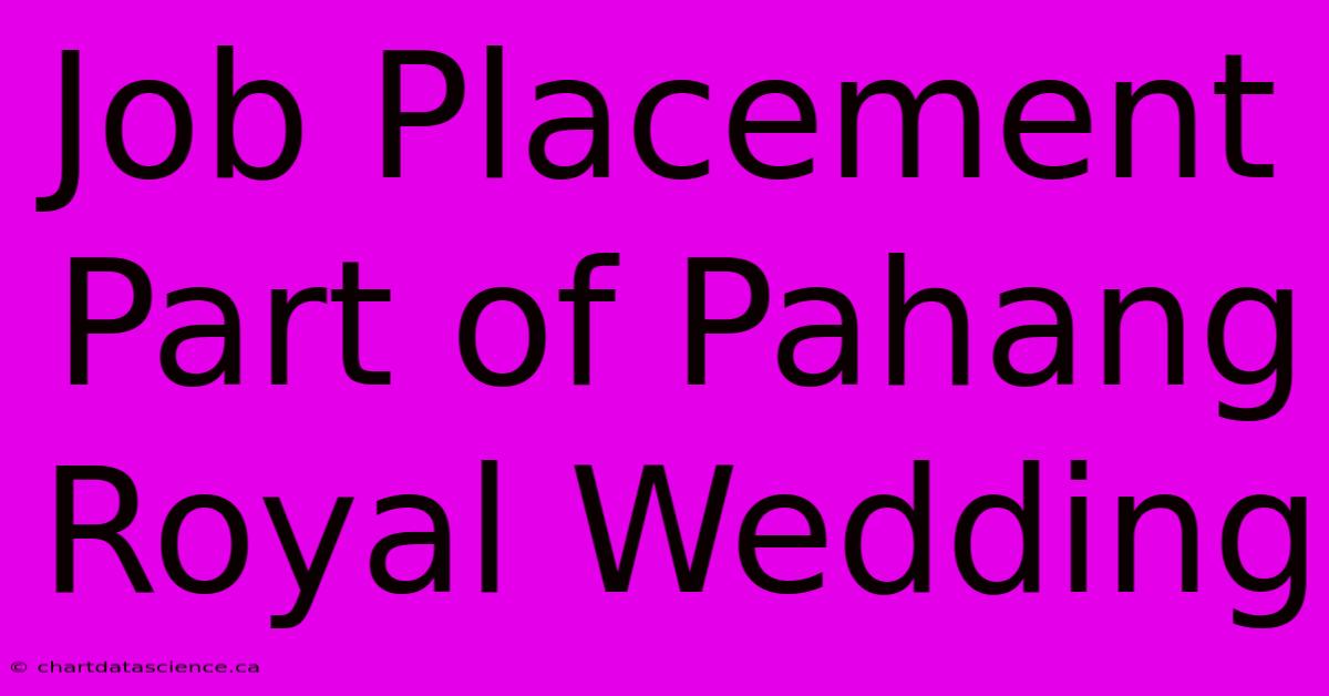 Job Placement Part Of Pahang Royal Wedding