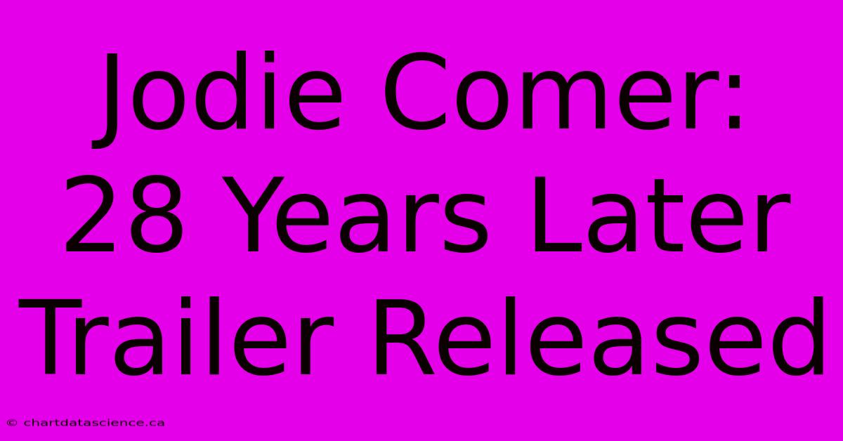 Jodie Comer: 28 Years Later Trailer Released