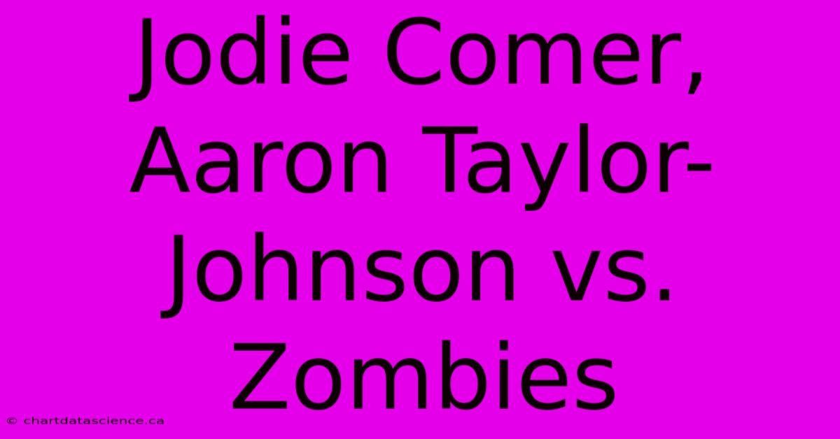 Jodie Comer, Aaron Taylor-Johnson Vs. Zombies