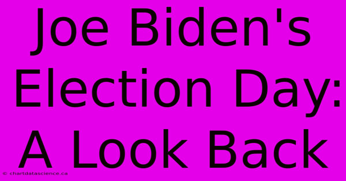 Joe Biden's Election Day: A Look Back 