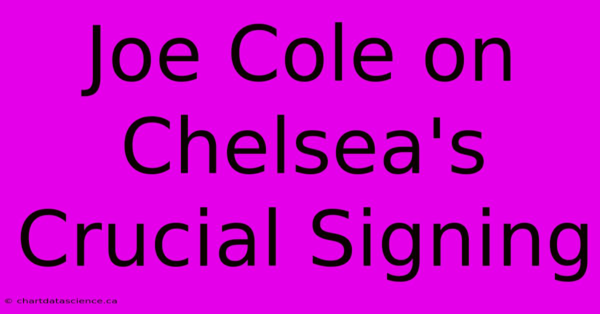 Joe Cole On Chelsea's Crucial Signing