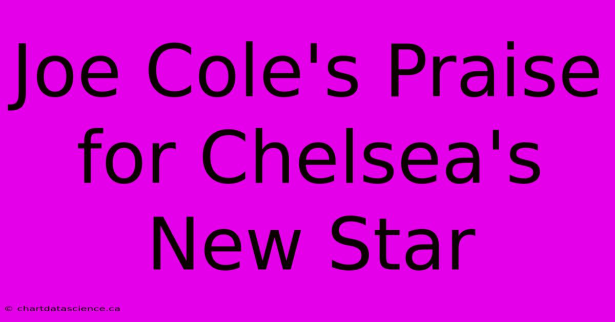 Joe Cole's Praise For Chelsea's New Star