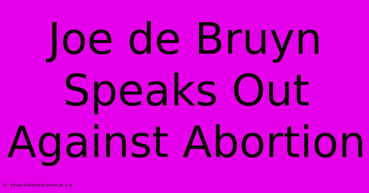 Joe De Bruyn Speaks Out Against Abortion