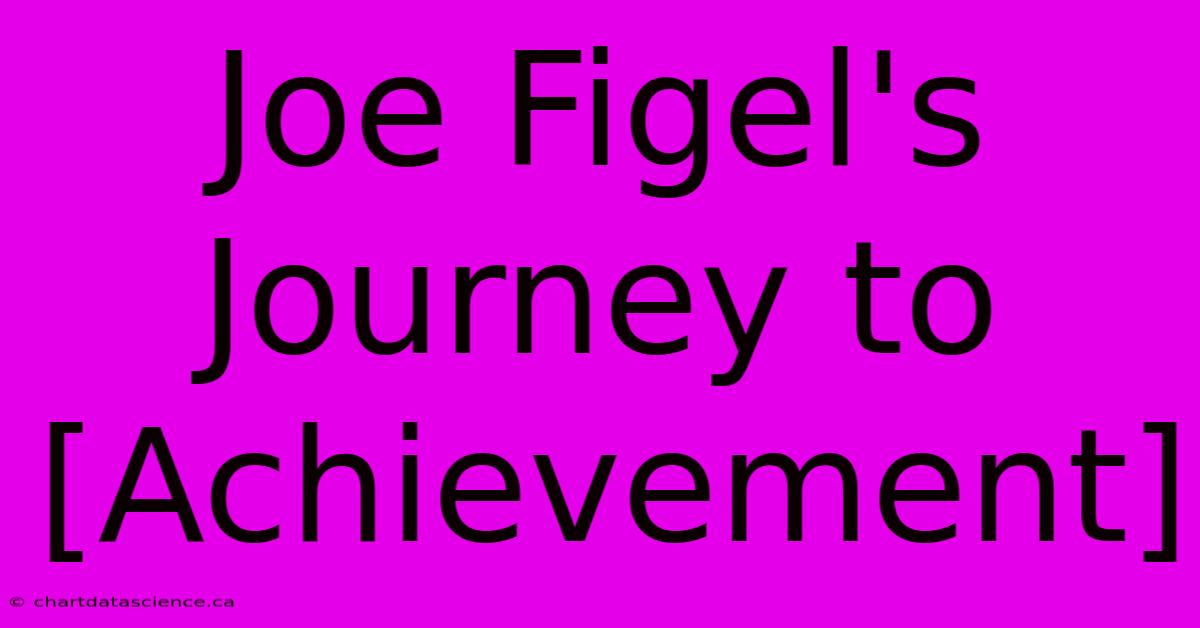 Joe Figel's Journey To [Achievement] 