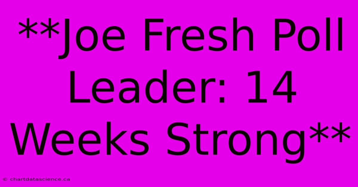 **Joe Fresh Poll Leader: 14 Weeks Strong**