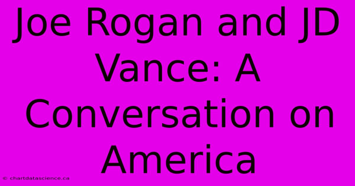 Joe Rogan And JD Vance: A Conversation On America