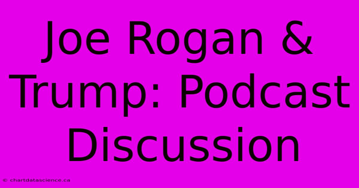 Joe Rogan & Trump: Podcast Discussion